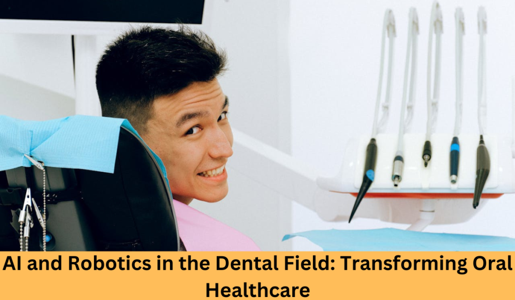 AI and Robotics in the Dental Field Transforming Oral Healthcare